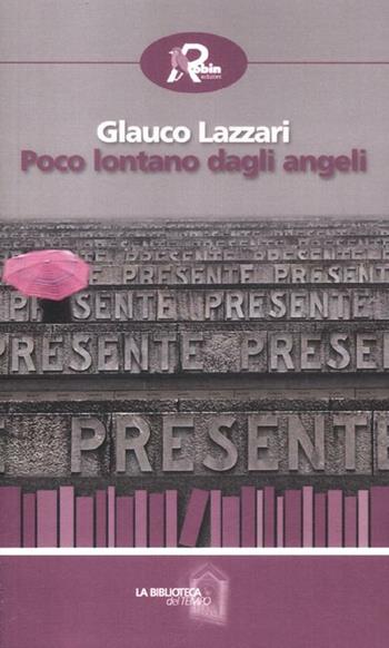 Poco lontano dagli angeli - Glauco Lazzari - Libro Robin Edizioni 2012, La biblioteca del tempo | Libraccio.it