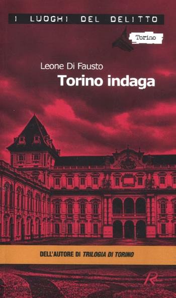 Torino indaga. Le inchieste della Procura e Questura di Torino. Vol. 2 - Leone Di Fausto - Libro Robin Edizioni 2012, I luoghi del delitto | Libraccio.it
