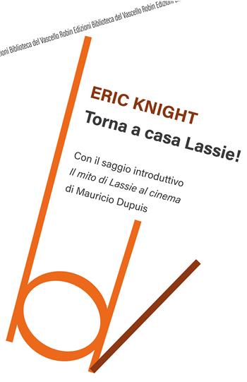 Torna a casa Lassie! - Eric Knight - Libro Robin Edizioni 2012, Biblioteca del vascello | Libraccio.it