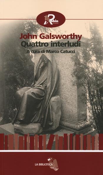 Quattro interludi - John Galsworthy - Libro Robin Edizioni 2013, La biblioteca | Libraccio.it