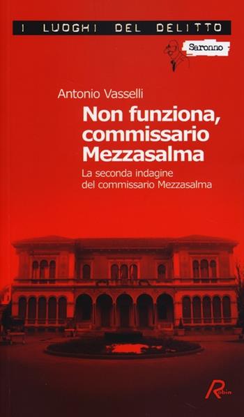 Non funziona, commissario Mezzasalma. La seconda indagine del commissario Mezzasalma. Le indagini del commissario Mezzasalma. Vol. 2 - Antonio Vasselli - Libro Robin Edizioni 2013, I luoghi del delitto | Libraccio.it