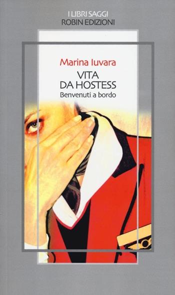 Vita da hostess. Benvenuti a bordo - Marina Iuvara - Libro Robin Edizioni 2013, I libri saggi | Libraccio.it