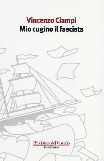 Mio cugino il fascista - Vincenzo Ciampi - Libro Robin Edizioni 2013, Biblioteca del vascello | Libraccio.it