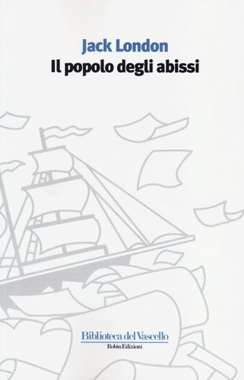 Il popolo degli abissi - Jack London - Libro Robin 2013, Biblioteca del vascello | Libraccio.it