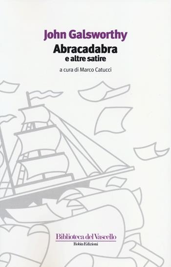 Abracadabra e altre satire - John Galsworthy - Libro Robin Edizioni 2013, Biblioteca del vascello | Libraccio.it