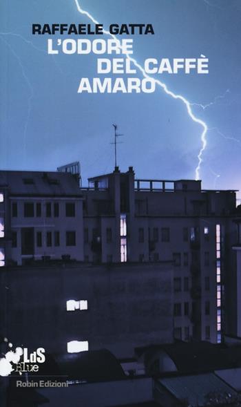 L'odore del caffè amaro - Raffaele Gatta - Libro Robin Edizioni 2013, I libri da scoprire. Blue | Libraccio.it