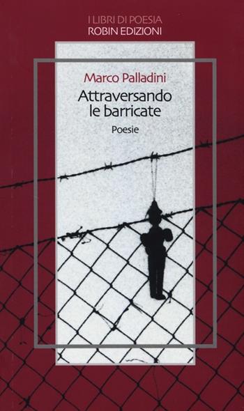 Attraversando le barricate - Marco Palladini - Libro Robin 2013, I libri di poesia | Libraccio.it