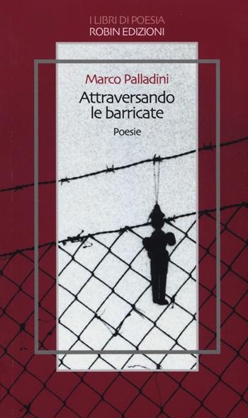 Attraversando le barricate - Marco Palladini - Libro Robin Edizioni 2013, I libri di poesia | Libraccio.it