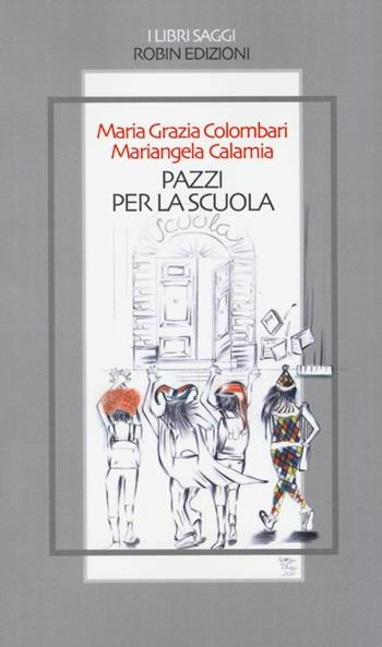 Pazzi per la scuola - Maria Grazia Colombari, Mariangela Calamia - Libro Robin Edizioni 2013, I libri saggi | Libraccio.it