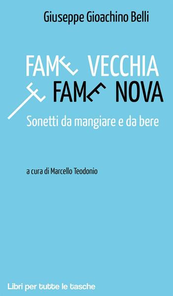 Fame vecchia e fame nova. Sonetti da mangiare e da bere - Gioachino Belli - Libro Robin Edizioni 2013, Libri per tutte le tasche | Libraccio.it