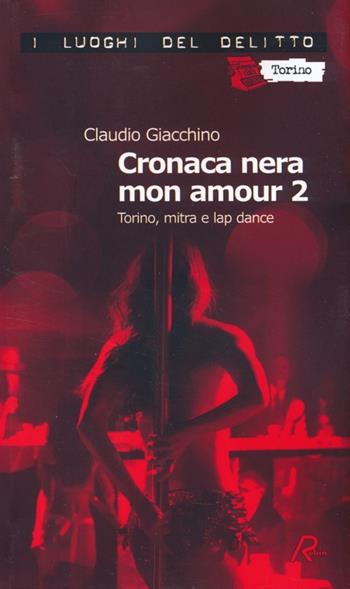 Cronaca nera mon amour. Le inchieste di Clara Chevalley. Vol. 2: Torino, mitra e lap dance. - Claudio Giacchino - Libro Robin 2013, I luoghi del delitto | Libraccio.it