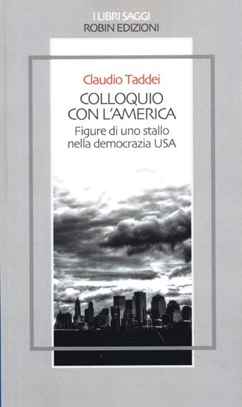 Colloquio con l'America. Figure di uno stallo nella democrazia USA - Claudio Taddei - Libro Robin Edizioni 2013, I libri saggi | Libraccio.it