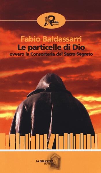 Le particelle di Dio ovvero la consorteria del Sacro Segreto - Fabio Baldassarri - Libro Robin Edizioni 2013, La biblioteca del tempo | Libraccio.it