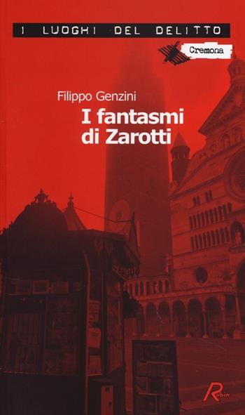 I fantasmi di Zarotti. La settima indagine di Zarotti - Filippo Genzini - Libro Robin 2013, I luoghi del delitto | Libraccio.it