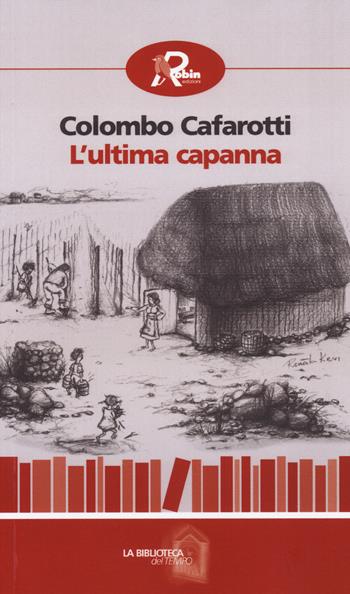 L'ultima capanna - Colombo Cafarotti - Libro Robin Edizioni 2014, La biblioteca del tempo | Libraccio.it