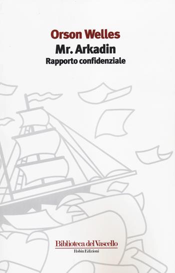 Mr. Arkadin. Rapporto confidenziale - Orson Welles - Libro Robin Edizioni 2014, Biblioteca del vascello | Libraccio.it