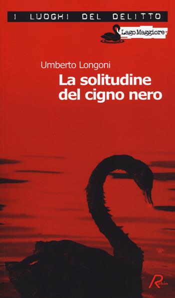 La solitudine del cigno nero - Umberto Longoni - Libro Robin Edizioni 2014, I luoghi del delitto | Libraccio.it