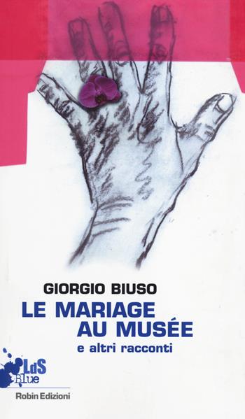 Mariage au musée e altri racconti - Giorgio Biuso - Libro Robin Edizioni 2014, I libri da scoprire. Blue | Libraccio.it