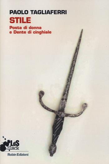 Stile. Posta di donna e dente di cinghiale - Paolo Tagliaferri - Libro Robin Edizioni 2014, I libri da scoprire. Black | Libraccio.it