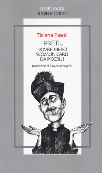 I preti... dovrebbero scomunicarli da piccoli! - Tiziana Fasoli - Libro Robin Edizioni 2014, I libri saggi | Libraccio.it