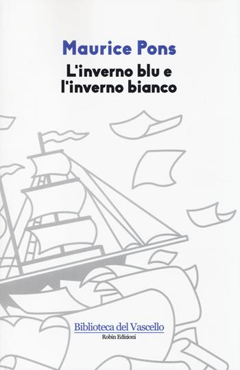 L'inverno blu e l'inverno bianco - Maurice Pons - Libro Robin Edizioni 2014, Biblioteca del vascello | Libraccio.it