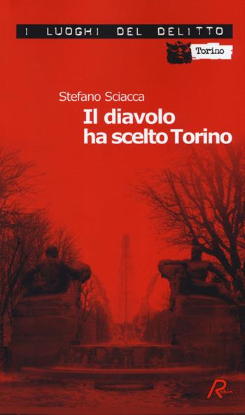 Il diavolo ha scelto Torino - Stefano Sciacca - Libro Robin Edizioni 2014, I luoghi del delitto | Libraccio.it