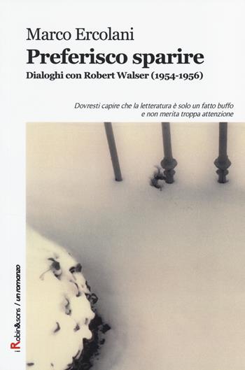 Preferisco sparire. Dialoghi con Robert Walser (1954-1956) - Marco Ercolani - Libro Robin 2014, Robin&sons | Libraccio.it