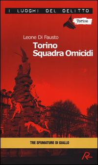Torino squadra omicidi. Le inchieste della Procura e Questura di Torino. Vol. 3 - Leone Di Fausto - Libro Robin Edizioni 2014, I luoghi del delitto | Libraccio.it