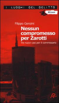 Nessun compromesso per Zarotti. Tre nuovi casi per il commissario - Filippo Genzini - Libro Robin Edizioni 2014, I luoghi del delitto | Libraccio.it