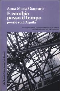 E cambia passo il tempo. Poesie su l'Aquila - Anna Maria Giancarli - Libro Robin Edizioni 2014, I libri di poesia | Libraccio.it