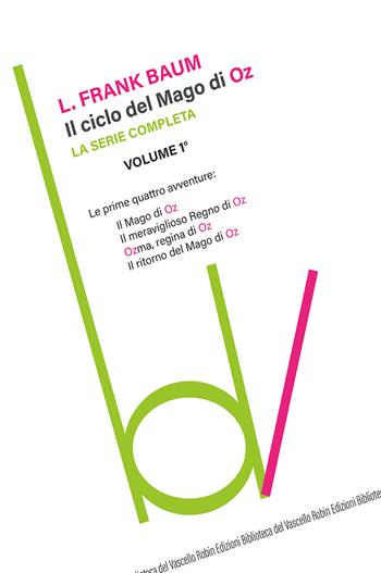 Il ciclo del mago di Oz: Il mago di Oz-Il meraviglioso regno di Oz-Ozma, regina di Oz-Il ritorno del mago di Oz. Vol. 1 - L. Frank Baum - Libro Robin Edizioni 2015, Biblioteca del vascello | Libraccio.it