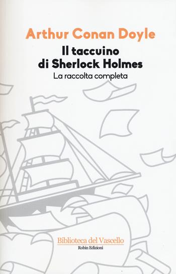 Il taccuino di Sherlock Holmes. La raccolta completa. Ediz. illustrata - Arthur Conan Doyle - Libro Robin Edizioni 2015, Biblioteca del vascello | Libraccio.it