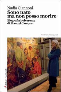 Sono nato ma non posso morire. Biografia irriverente di Manuel Campus - Nadia Giannoni - Libro Robin Edizioni 2014, Robin&sons | Libraccio.it