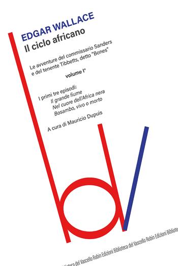 Il ciclo africano. Le avventure del commissario Sanders e del tenente Tibbetts, detto «Bones». Vol. 1: Il grande fiume-Nel cuore dell'Africa nera-Bosambo, vivo o morto - Edgar Wallace - Libro Robin Edizioni 2015, Biblioteca del vascello | Libraccio.it