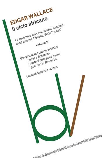 Il ciclo africano. Le avventure del commissario Sanders e del tenente Tibbetts, detto «Bones». Vol. 2: Bones e Bosambo-I custodi della pace del re-I guerrieri di Bosambo - Edgar Wallace - Libro Robin Edizioni 2015, Biblioteca del vascello | Libraccio.it