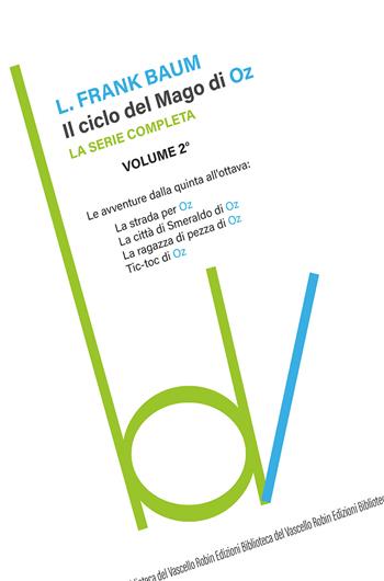 Il ciclo del mago di Oz: La strada per OZ-La città di Smeraldo di Oz-La ragazza di pezza di Oz-Tik-tok di Oz. Vol. 2 - L. Frank Baum - Libro Robin Edizioni 2015, Biblioteca del vascello | Libraccio.it