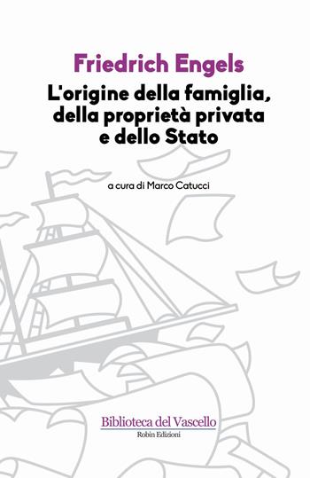 L'origine della famiglia, della proprietà privata e dello Stato - Friedrich Engels - Libro Robin Edizioni 2015, Biblioteca del vascello | Libraccio.it