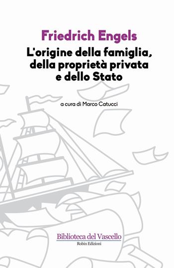 L'origine della famiglia, della proprietà privata e dello Stato - Friedrich Engels - Libro Robin 2015, Biblioteca del vascello | Libraccio.it