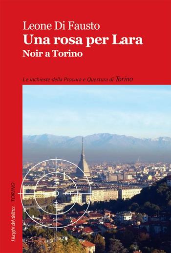 Una rosa per Lara - Leone Di Fausto - Libro Robin Edizioni 2015, I luoghi del delitto | Libraccio.it