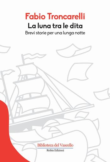La luna tra le dita. Brevi storie per una lunga notte - Fabio Troncarelli - Libro Robin Edizioni 2015, Biblioteca del vascello | Libraccio.it