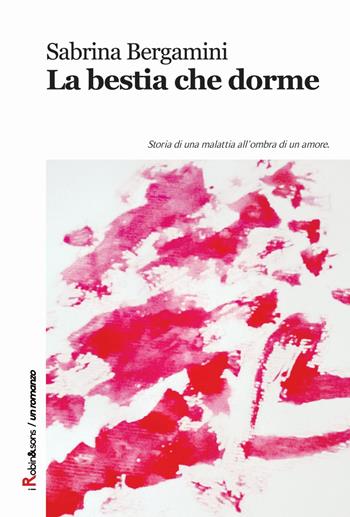 La bestia che dorme. Storia di una malattia all'ombra di un amore - Sabrina Bergamini - Libro Robin Edizioni 2015, Robin&sons | Libraccio.it
