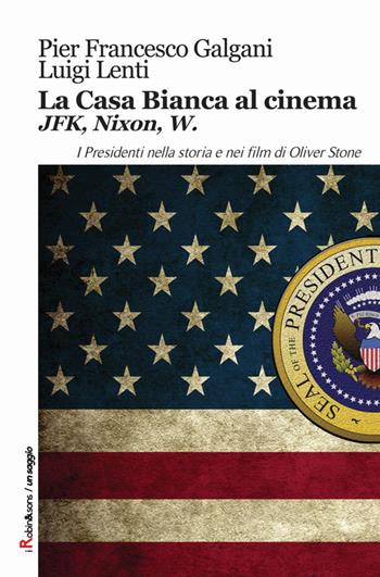 La casa bianca al cinema. JFK, Nixon, W. I presidenti nella storia e nei film di Oliver Stone - Pier Francesco Galgani, Luigi Lenti - Libro Robin Edizioni 2015, Robin&sons | Libraccio.it