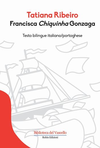 Francisca Chiquinha Gonzaga. Ediz. italiana e portoghese - Tatiana Ribeiro - Libro Robin Edizioni 2015, Biblioteca del vascello | Libraccio.it