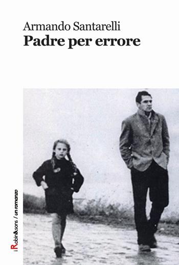 Padre per errore - Armando Santarelli - Libro Robin Edizioni 2015, Robin&sons | Libraccio.it