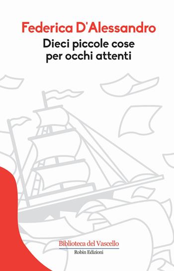 Dieci piccole cose per occhi attenti - Federica D'Alessandro - Libro Robin Edizioni 2015, Biblioteca del vascello | Libraccio.it