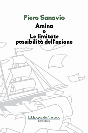 Amina o le limitate possibilità dell'azione - Piero Sanavio - Libro Robin Edizioni 2015, Biblioteca del vascello | Libraccio.it