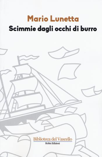Scimmie dagli occhi di burro - Mario Lunetta - Libro Robin Edizioni 2015, Biblioteca del vascello | Libraccio.it