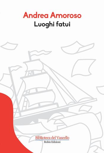 Luoghi fatui - Andrea Amoroso - Libro Robin Edizioni 2015, Biblioteca del vascello | Libraccio.it