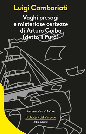 Vaghi presagi e misteriose certezze di Arturo Coiba - Luigi Combariati - Libro Robin 2016, Biblioteca del vascello | Libraccio.it