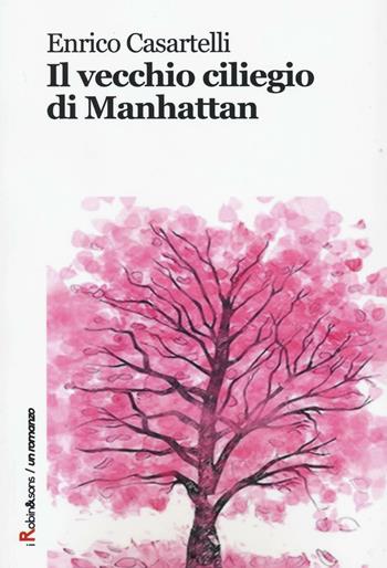 Il vecchio ciliegio di Manhattan - Enrico Casartelli - Libro Robin Edizioni 2016, Robin&sons | Libraccio.it